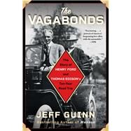 The Vagabonds The Story of Henry Ford and Thomas Edison's Ten-Year Road Trip by Guinn, Jeff, 9781501159312