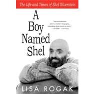 A Boy Named Shel The Life and Times of Shel Silverstein by Rogak, Lisa, 9780312539313