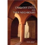 The Crusader States and their Neighbours: 1098-1291 by Holt,P.M., 9780582369313