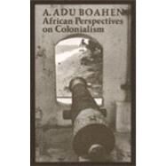 African Perspectives on Colonialism by Boahen, A. Adu, 9780801839313