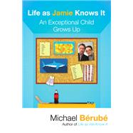 Life as Jamie Knows It An Exceptional Child Grows Up by BERUBE, MICHAEL, 9780807019313