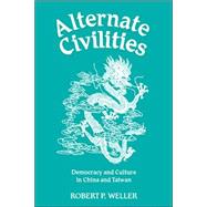 Alternate Civilities: Democracy And Culture In China And Taiwan by Weller,Robert Paul, 9780813339313