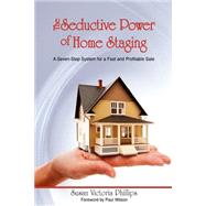 The Seductive Power of Home Staging: A Seven-step System for a Fast and Profitable Sale by Phillips, Susan Victoria, 9781598589313