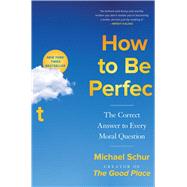 How to Be Perfect The Correct Answer to Every Moral Question by Schur, Michael, 9781982159313