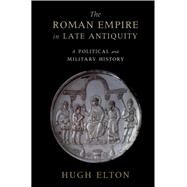 The Roman Empire in Late Antiquity: A Political and Military History by Hugh Elton, 9780521899314