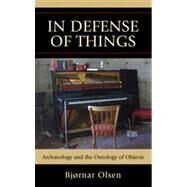 In Defense of Things Archaeology and the Ontology of Objects by Olsen, Bjrnar, 9780759119314