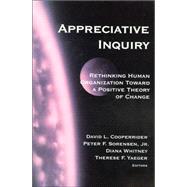 Appreciative Inquiry : Rethinking Human Organization Toward a Positive Theory of Change by Cooperrider, David L.; Sorensen, Peter F., Jr.; Whitney, Diana; Yaeger, Therese F., 9780875639314