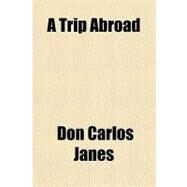 A Trip Abroad by Janes, Don Carlos, 9781153589314