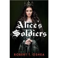 Alice's Soldiers by Oshea, Robert T., 9781543959314