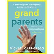 Grandparents A practical guide to navigating grandparenting today by Carr-Gregg, Michael, 9781761069314