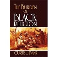 The Burden of Black Religion by Evans, Curtis J., 9780195329315