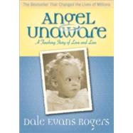 Angel Unaware : A Touching Story of Love and Loss by Rogers, Dale Evans, 9780800759315