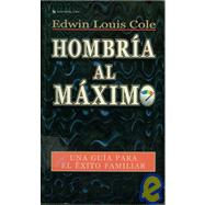Hombra al Mximo : A Guide for a Successful Family Life by Edwin Luis Cole, 9780829709315