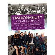Fashionability Abraham Moon and the Creation of British Cloth for the Global Market by Blaszczyk, Regina Lee, 9781526119315