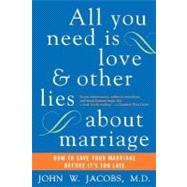 All You Need Is Love And Other Lies About Marriage by Jacobs, John W., 9780060509316