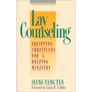 Lay Counseling : Equipping Christians for a Helping Ministry by Siang-Yang Tan, 9780310529316