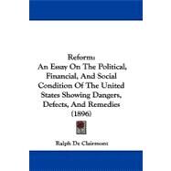 Reform : An Essay on the Political, Financial, and Social Condition of the United States Showing Dangers, Defects, and Remedies (1896) by Clairmont, Ralph De, 9781104439316