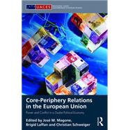 Core-periphery Relations in the European Union: Power and Conflict in a Dualist Political Economy by Magone; JosT M., 9781138889316