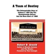A Team of Destiny: The Unforgettable Story of Indiana's 1967 Big Ten Championship Season and the Rose Bowl of 1968 by Arnold, Robert D., 9781456749316