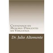 Ciudanos sin Memoria-Dirigentes sin Verguenza by Altomonte, Julio Carlos, 9781494989316