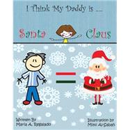 I Think My Daddy Is Santa Claus by Regalado-chechile, Maria Antonella; Al-sabah, Mimi, 9781515079316