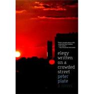 Elegy Written on a Crowded Street A Novel by Plate, Peter, 9781583229316
