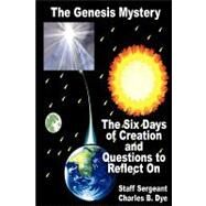 The Genesis Mystery: The Six Days of Creation and Questions to Reflect on by Dye, Charles B., 9781598249316