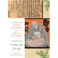 Complete Poison Blossoms from a Thicket of Thorn The Zen Records of Hakuin Ekaku by Zenji, Hakuin; Waddell, Norman, 9781619029316