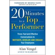 20 Minutes to a Top Performer: Three Fast and Effective Conversations to Motivate, Develop, and Engage Your Employees by Vengel, Alan, 9780071629317
