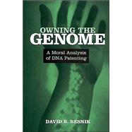 Owning the Genome: A Moral Analysis of DNA Patenting by Resnik, David B., 9780791459317