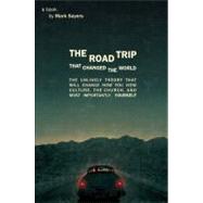 The Road Trip that Changed the World The Unlikely Theory that will Change How You View Culture, the Church,  and, Most Importantly, Yourself by Sayers, Mark, 9780802409317