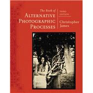 The Book of Alternative Photographic Processes by James, Christopher, 9781285089317