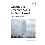 Qualitative Research Skills for Social Work: Theory and Practice by Carey,Malcolm, 9781409449317