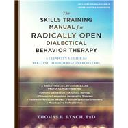 The Skills Training Manual for Radically Open Dialectical Behavior Therapy by Lynch, Thomas R., Ph.D., 9781626259317