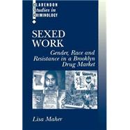 Sexed Work Gender, Race, and Resistance in a Brooklyn Drug Market by Maher, Lisa, 9780198299318