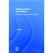 Building Better Universities: Strategies, Spaces, Technologies by Boys; Jos, 9780415859318
