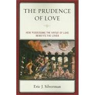 The Prudence of Love How Possessing the Virtue of Love Benefits the Lover by Silverman, Eric J., 9780739139318