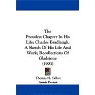 The Proudest Chapter in His Life; Charles Bradlaugh, a Sketch of His Life and Work; Recollections of Gladstone by Talbot, Thomas H.; Besant, Annie Wood; Bryce, James, 9781104349318