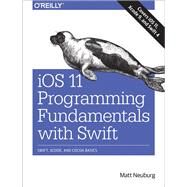 Ios 11 Programming Fundamentals With Swift by Neuburg, Matt, 9781491999318