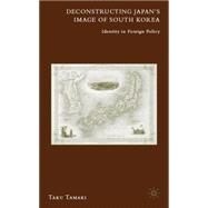 Deconstructing Japan's Image of South Korea Identity in Foreign Policy by Tamaki, Taku, 9780230619319