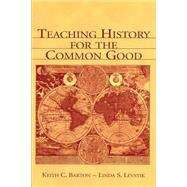 Teaching History for the Common Good by Barton, Keith C.; Levstik, Linda S., 9780805839319