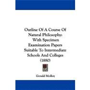 Outline of a Course of Natural Philosophy : With Specimen Examination Papers Suitable to Intermediate Schools and Colleges (1880) by Molloy, Gerald, 9781104269319