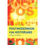 Postmodernism for Historians by Brown,Callum G., 9781138169319