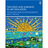 Teaching and Learning in Art Education: Cultivating Students Potential from Pre-K through High School by Sickler-Voigt; Debrah C., 9781138549319