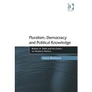Pluralism, Democracy and Political Knowledge: Robert A. Dahl and his Critics on Modern Politics by Blokland,Hans, 9781409429319