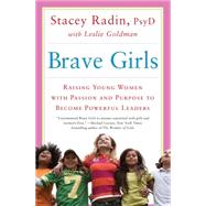 Brave Girls Raising Young Women with Passion and Purpose to Become Powerful Leaders by Radin, Stacey; Goldman, Leslie, 9781451699319