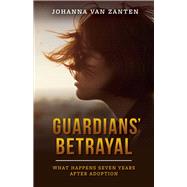 Guardians' Betrayal What Happens Seven Years After Adoption by Van Zanten, Johanna, 9781543909319