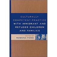 Culturally Competent Practice With Immigrant and Refugee Children and Families by Fong, Rowena, 9781572309319