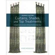 Singer(R) Sewing Custom Curtains, Shades, and Top Treatments A Complete Step-by-Step Guide to Making and Installing Window Decor by Woodcock, Susan, 9781589239319