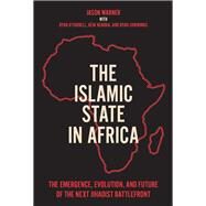 The Islamic State in Africa The Emergence, Evolution, and Future of the Next Jihadist Battlefront by Warner, Jason; Cummings, Ryan; Nsaibia, Hni; O'Farrell, Ryan, 9780197639320